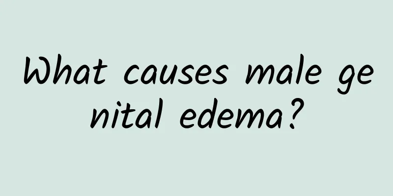 What causes male genital edema?