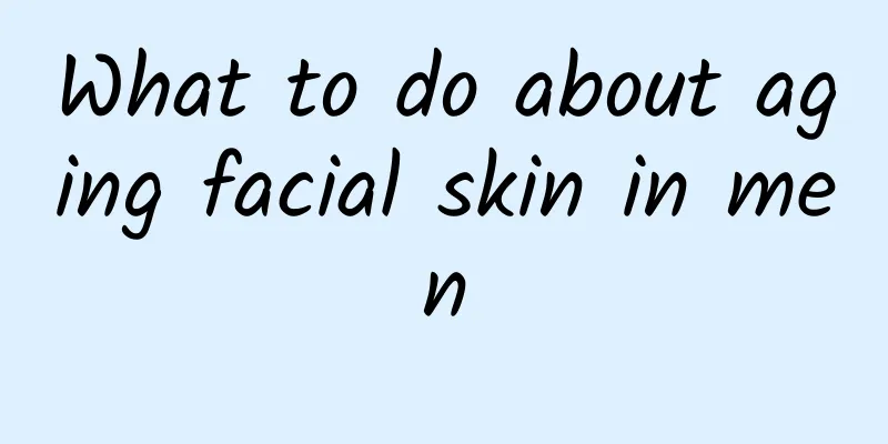 What to do about aging facial skin in men