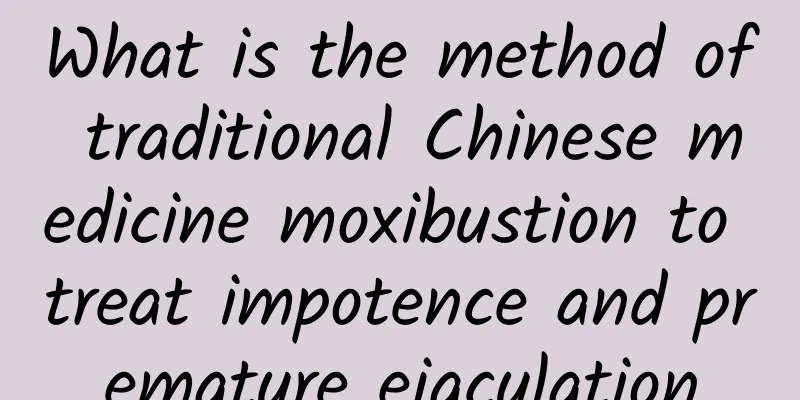 What is the method of traditional Chinese medicine moxibustion to treat impotence and premature ejaculation