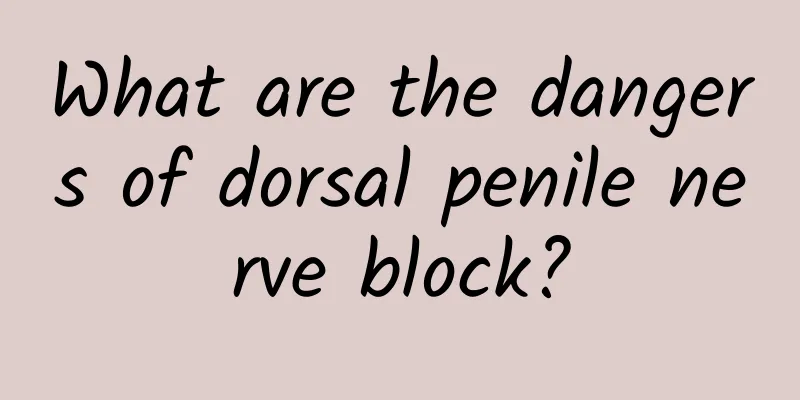 What are the dangers of dorsal penile nerve block?
