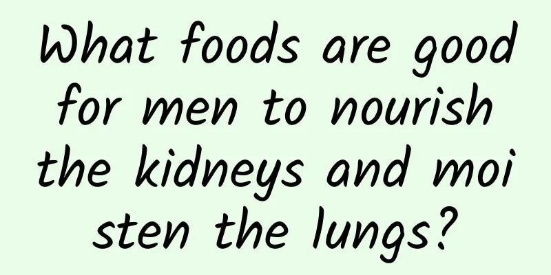 What foods are good for men to nourish the kidneys and moisten the lungs?