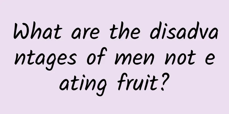 What are the disadvantages of men not eating fruit?