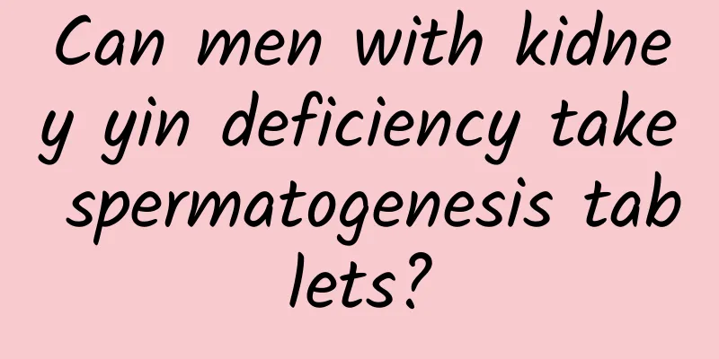 Can men with kidney yin deficiency take spermatogenesis tablets?