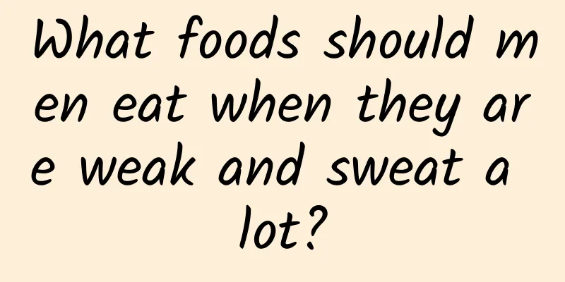 What foods should men eat when they are weak and sweat a lot?