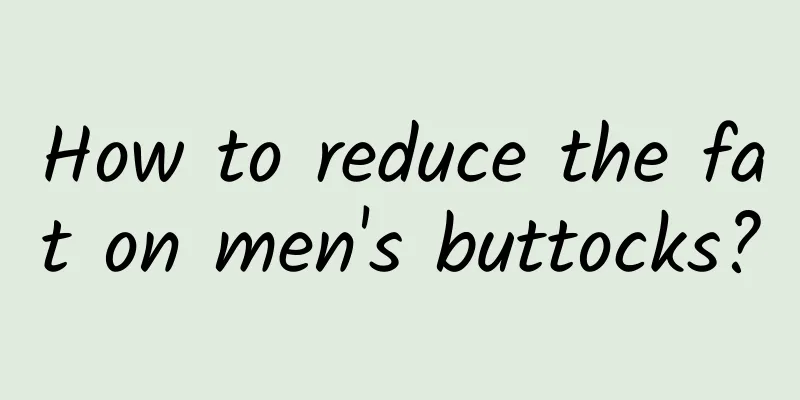 How to reduce the fat on men's buttocks?