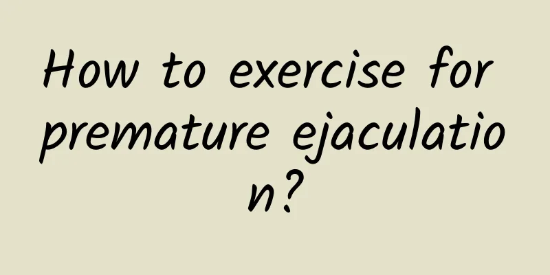 How to exercise for premature ejaculation?