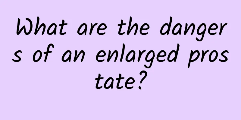What are the dangers of an enlarged prostate?