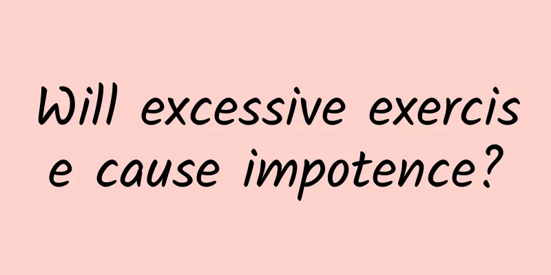 Will excessive exercise cause impotence?