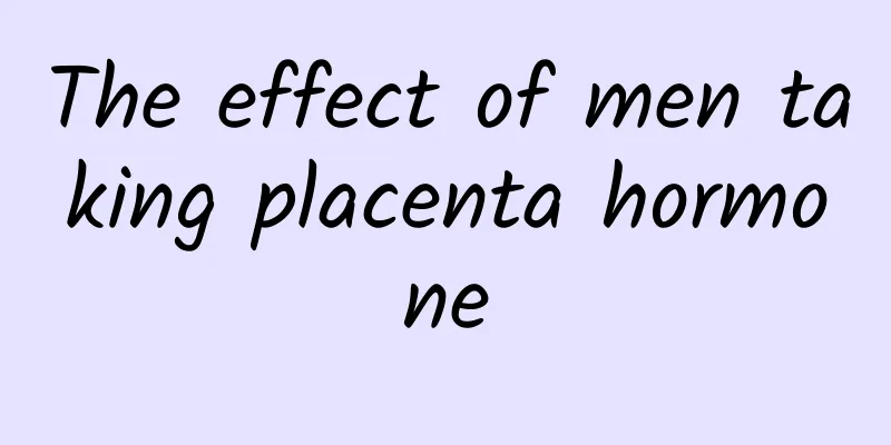 The effect of men taking placenta hormone