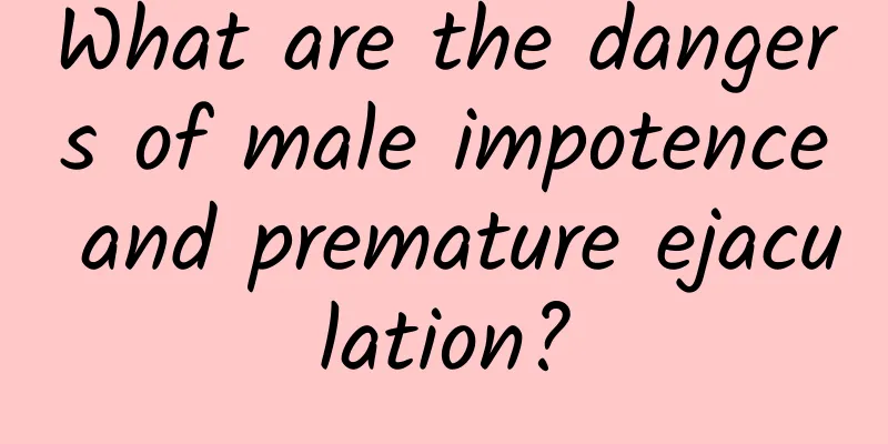What are the dangers of male impotence and premature ejaculation?