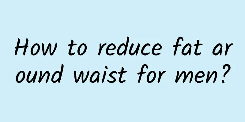 How to reduce fat around waist for men?