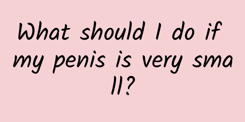 What should I do if my penis is very small?