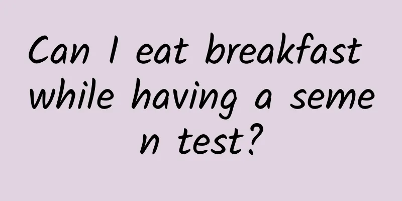 Can I eat breakfast while having a semen test?
