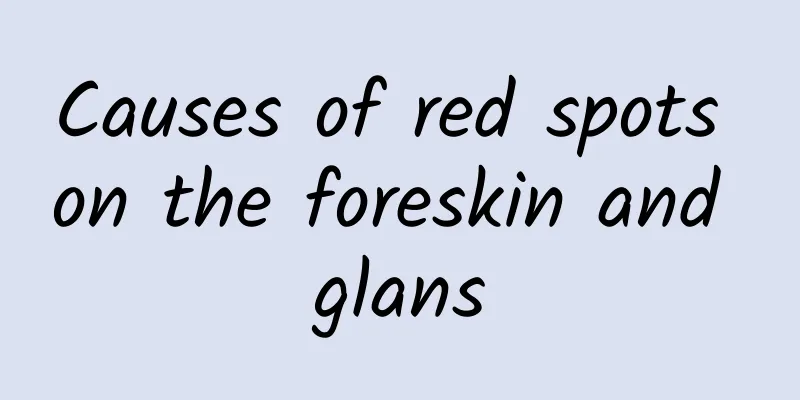 Causes of red spots on the foreskin and glans