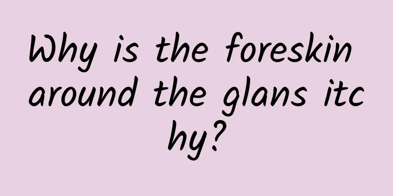 Why is the foreskin around the glans itchy?