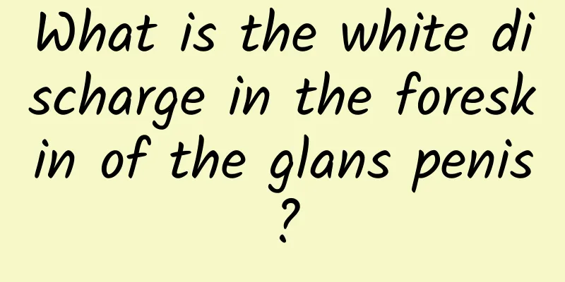 What is the white discharge in the foreskin of the glans penis?