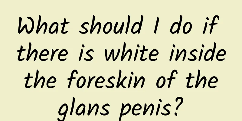 What should I do if there is white inside the foreskin of the glans penis?