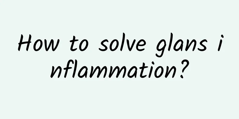 How to solve glans inflammation?
