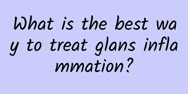 What is the best way to treat glans inflammation?