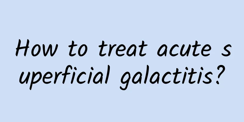 How to treat acute superficial galactitis?