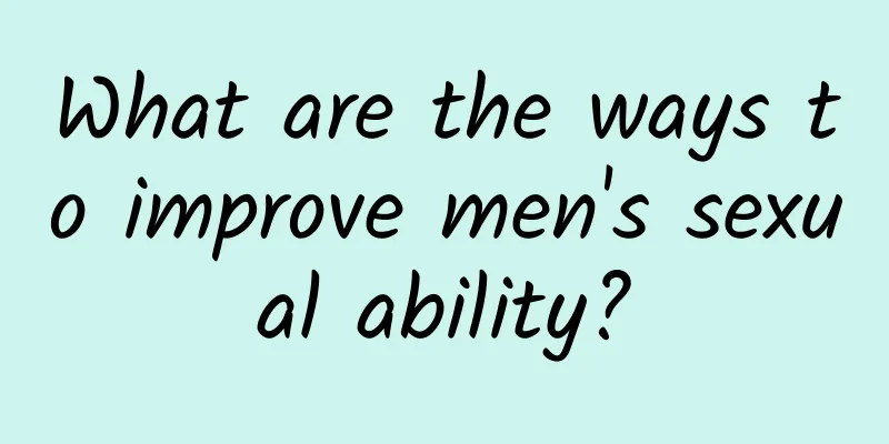 What are the ways to improve men's sexual ability?