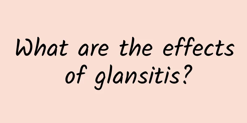 What are the effects of glansitis?