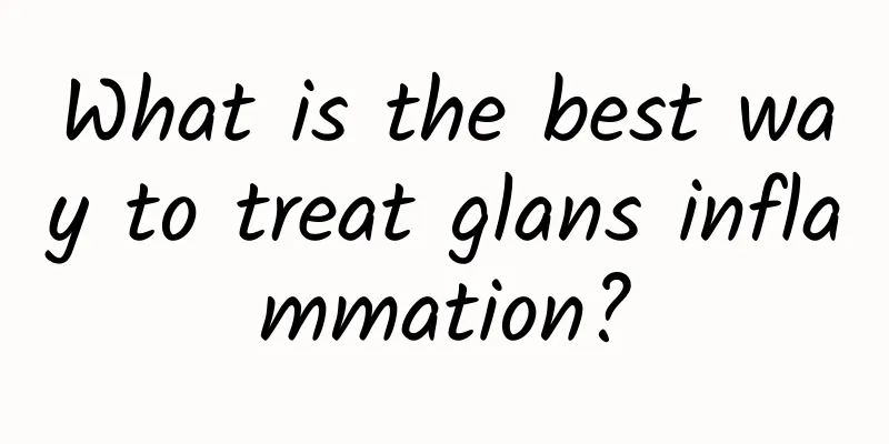 What is the best way to treat glans inflammation?
