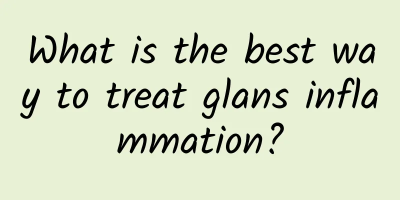 What is the best way to treat glans inflammation?