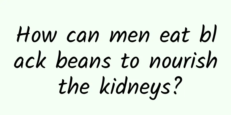 How can men eat black beans to nourish the kidneys?