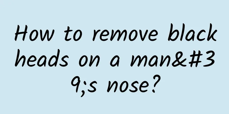 How to remove blackheads on a man's nose?