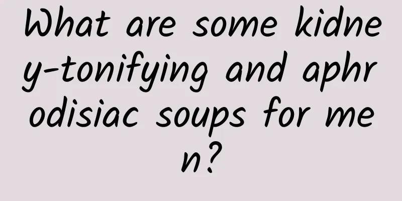 What are some kidney-tonifying and aphrodisiac soups for men?