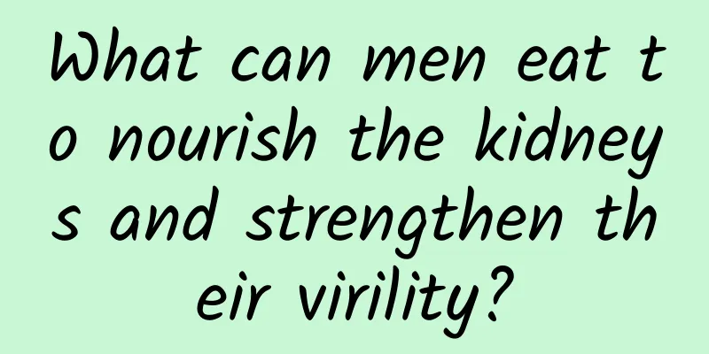 What can men eat to nourish the kidneys and strengthen their virility?