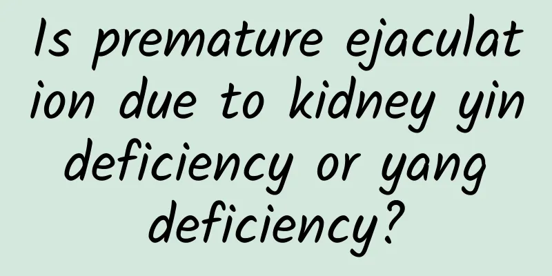 Is premature ejaculation due to kidney yin deficiency or yang deficiency?