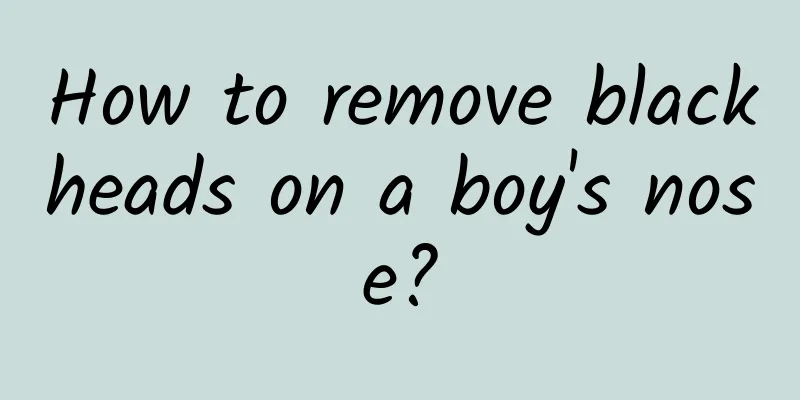 How to remove blackheads on a boy's nose?