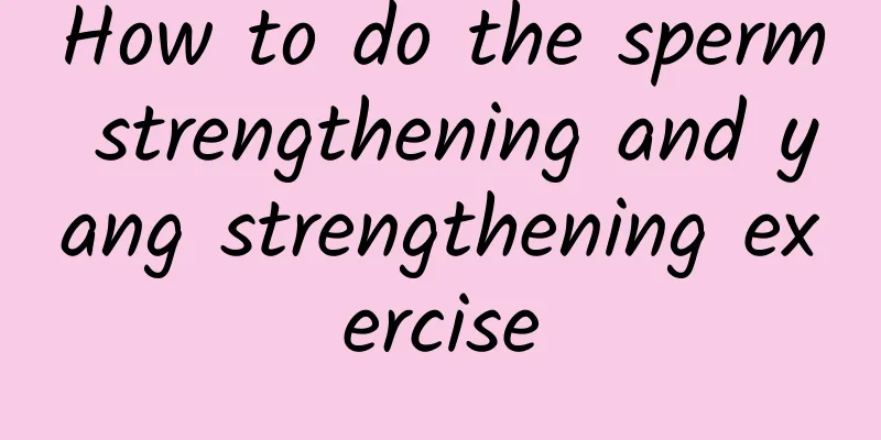 How to do the sperm strengthening and yang strengthening exercise
