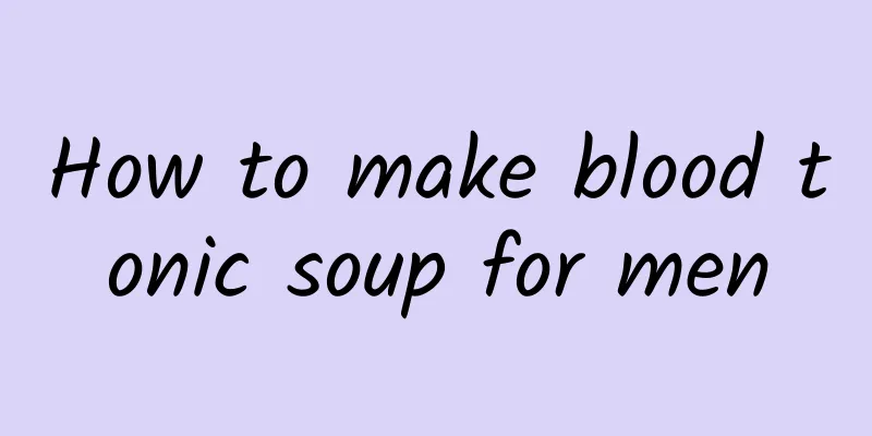 How to make blood tonic soup for men