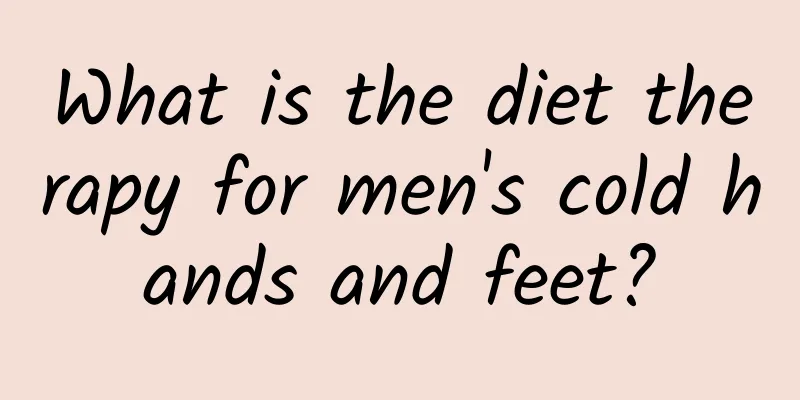What is the diet therapy for men's cold hands and feet?