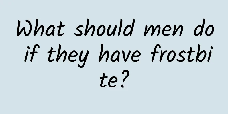 What should men do if they have frostbite?