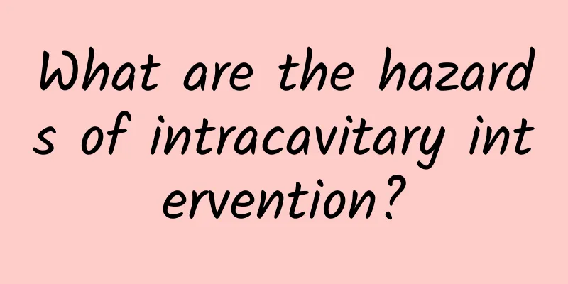 What are the hazards of intracavitary intervention?