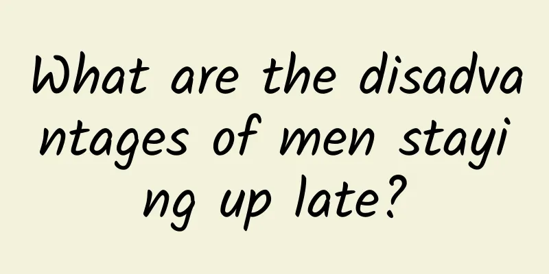What are the disadvantages of men staying up late?