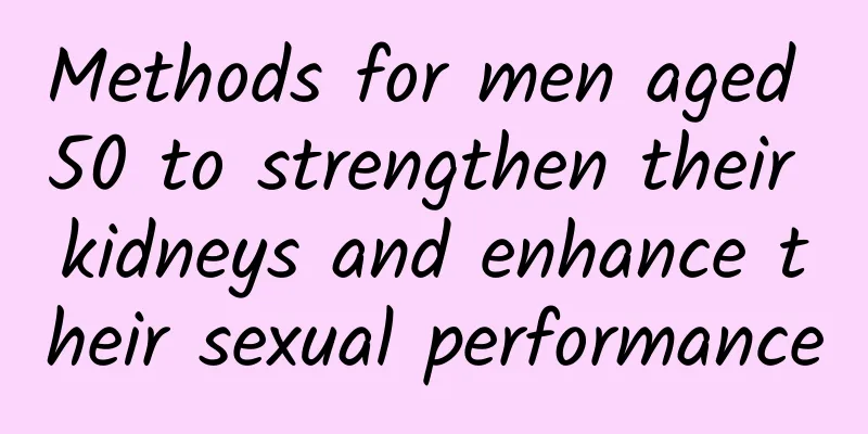 Methods for men aged 50 to strengthen their kidneys and enhance their sexual performance