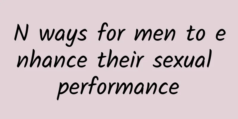 N ways for men to enhance their sexual performance