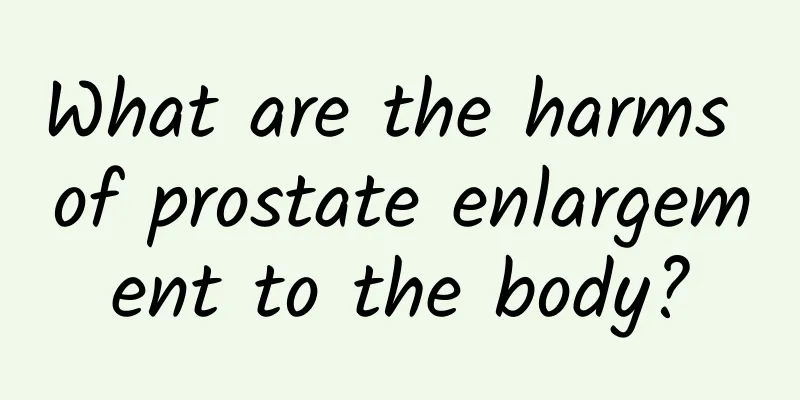 What are the harms of prostate enlargement to the body?