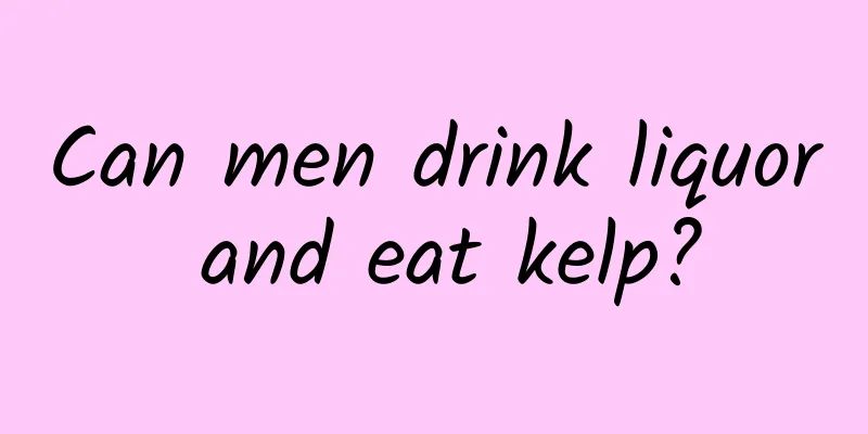 Can men drink liquor and eat kelp?