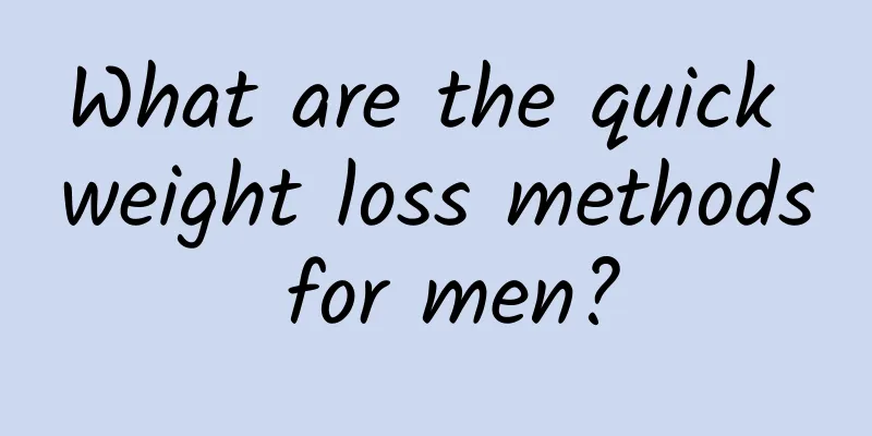 What are the quick weight loss methods for men?