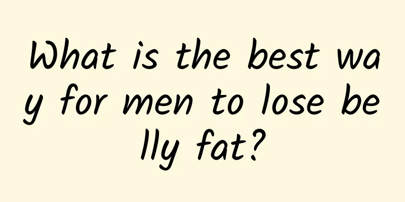 What is the best way for men to lose belly fat?