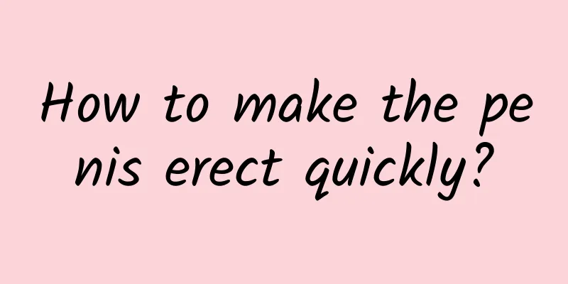 How to make the penis erect quickly?