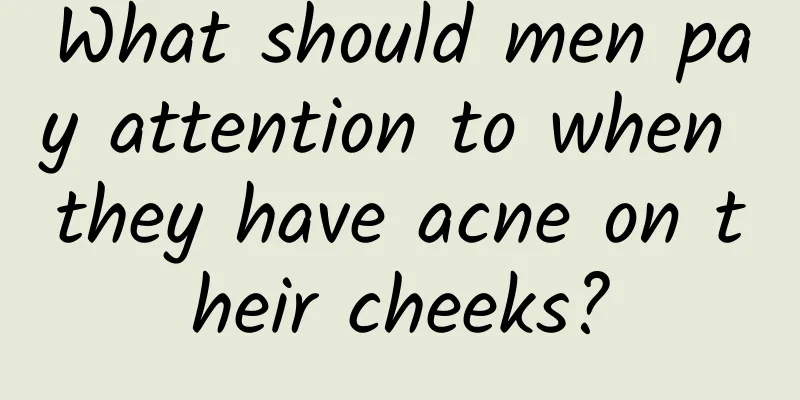 What should men pay attention to when they have acne on their cheeks?