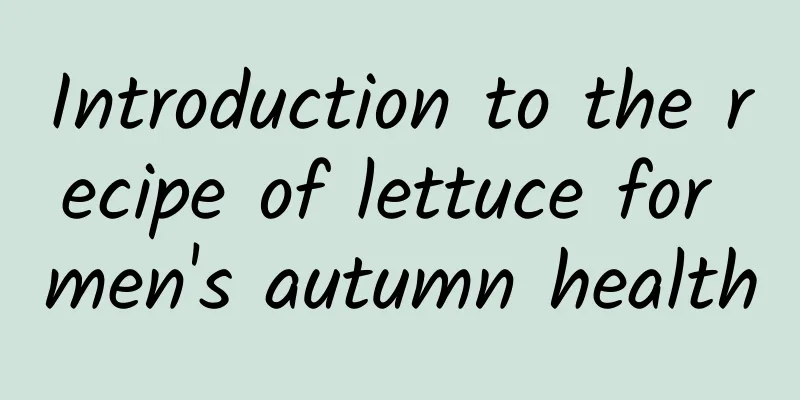 Introduction to the recipe of lettuce for men's autumn health