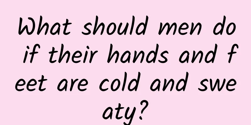 What should men do if their hands and feet are cold and sweaty?